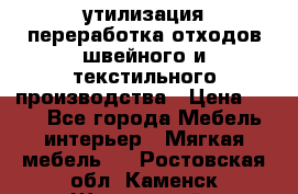 утилизация переработка отходов швейного и текстильного производства › Цена ­ 100 - Все города Мебель, интерьер » Мягкая мебель   . Ростовская обл.,Каменск-Шахтинский г.